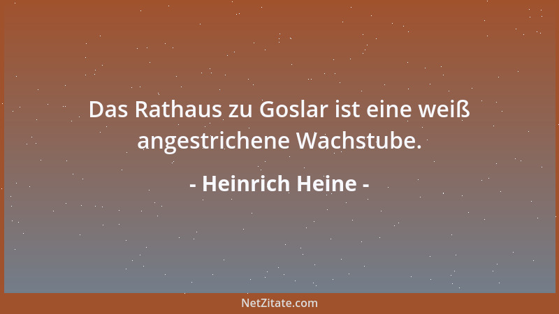 Heinrich Heine - Das Rathaus zu Goslar ist eine weiß angestrichene Wachstube....