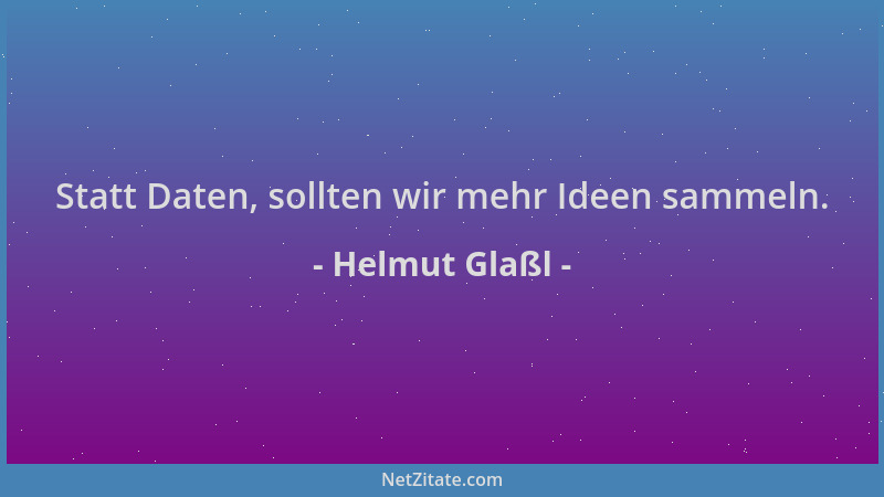 Helmut Glaßl - Statt Daten, sollten wir mehr Ideen sammeln....