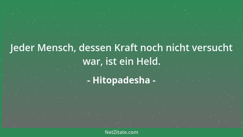 Hitopadesha - Jeder Mensch, dessen Kraft noch nicht versucht war, ist ein Held....