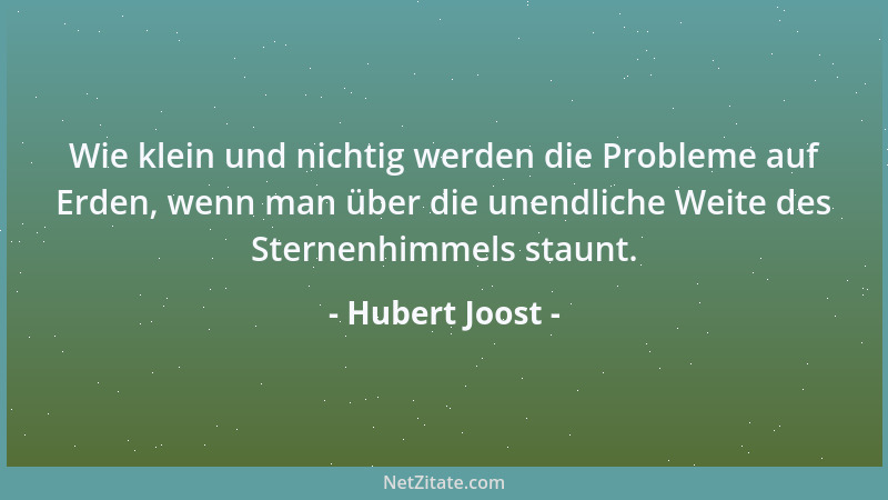 Hubert Joost - Wie klein und nichtig werden die Probleme auf Erden, wenn man über die unendliche Weite des Sternenhimmels s...