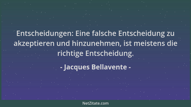 Jacques Bellavente - Entscheidungen: Eine falsche Entscheidung zu akzeptieren und hinzunehmen, ist meistens die richtige En...
