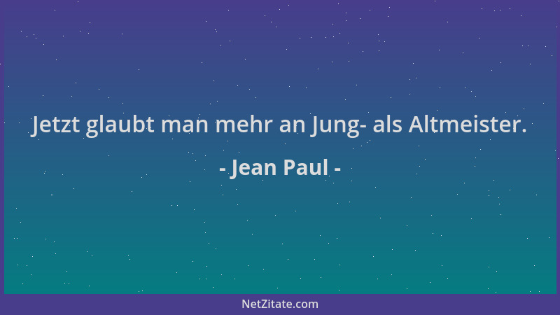 Jean Paul - Jetzt glaubt man mehr an Jung- als Altmeister....