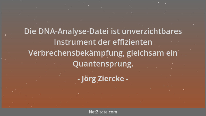 Jörg Ziercke - Die DNA-Analyse-Datei ist unverzichtbares Instrument der effizienten Verbrechensbekämpfung, gleichsam ein Qu...