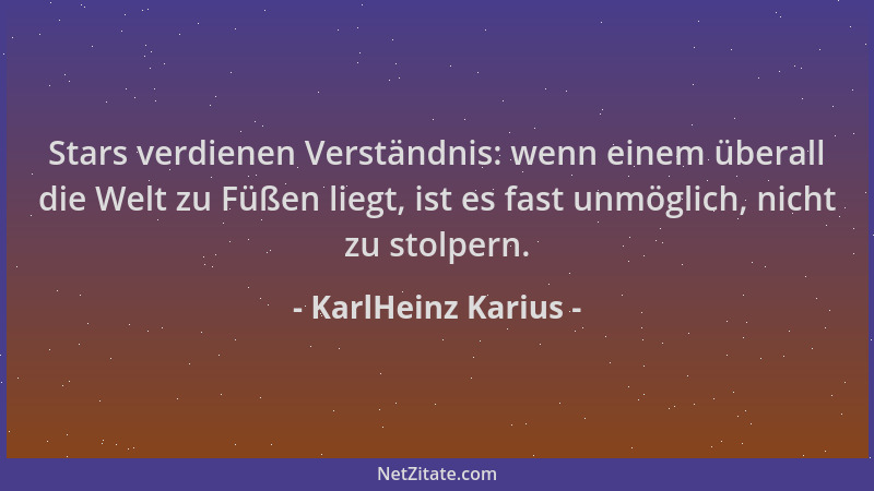 KarlHeinz Karius - Stars verdienen Verständnis: wenn einem überall die Welt zu Füßen liegt, ist es fast unmöglich, nicht zu...