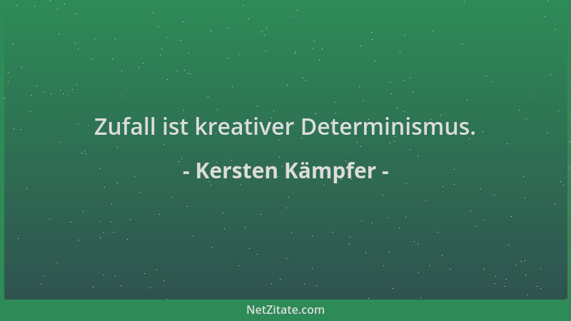 Kersten Kämpfer - Zufall ist kreativer Determinismus....