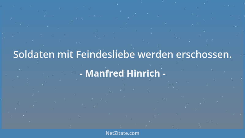 Manfred Hinrich - Soldaten mit Feindesliebe werden erschossen....
