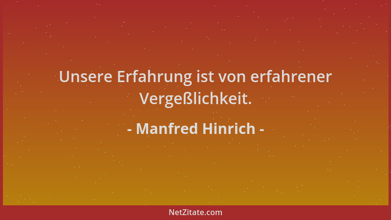 Manfred Hinrich - Unsere Erfahrung ist von erfahrener Vergeßlichkeit....