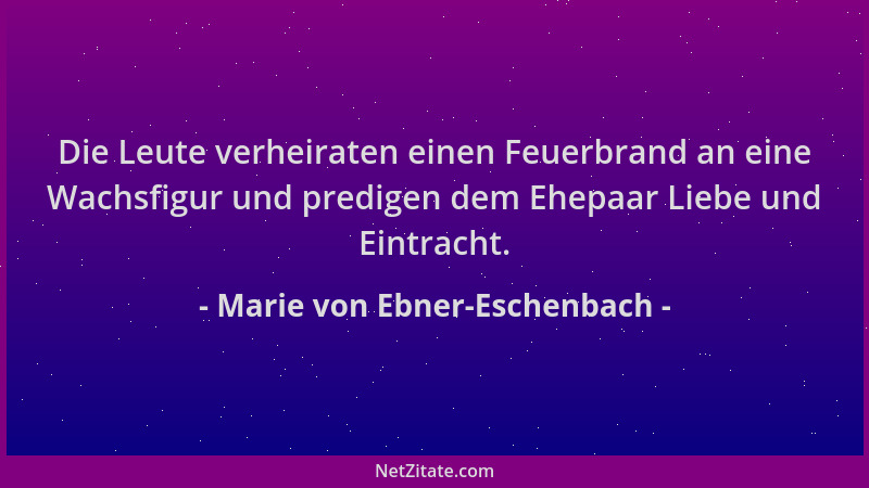 Marie von Ebner-Eschenbach - Die Leute verheiraten einen Feuerbrand an eine Wachsfigur und predigen dem Ehepaar Liebe und E...