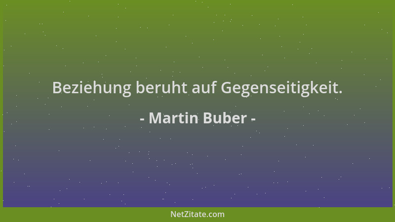 Martin Buber - Beziehung beruht auf Gegenseitigkeit....