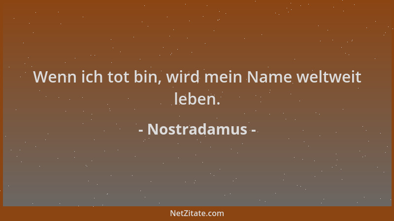 Nostradamus - Wenn ich tot bin, wird mein Name weltweit leben....