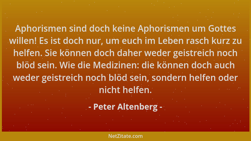 Peter Altenberg - Aphorismen sind doch keine Aphorismen um Gottes willen! Es ist doch nur, um euch im Leben rasch kurz zu h...