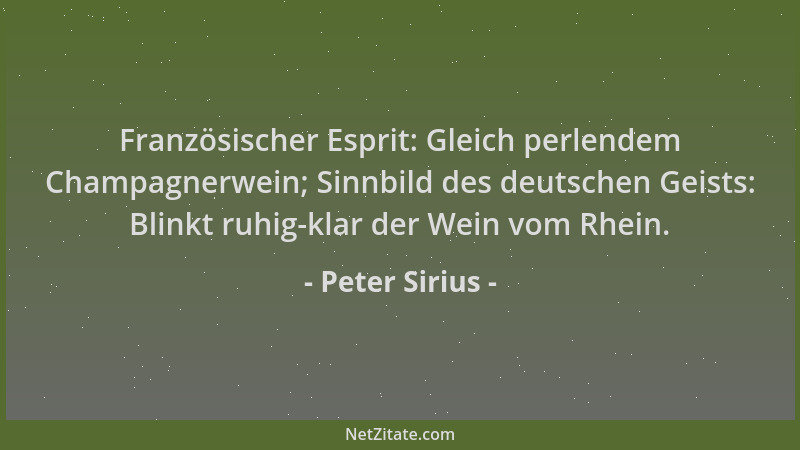 Peter Sirius - Französischer Esprit: Gleich perlendem Champagnerwein; Sinnbild des deutschen Geists: Blinkt ruhig-klar der...