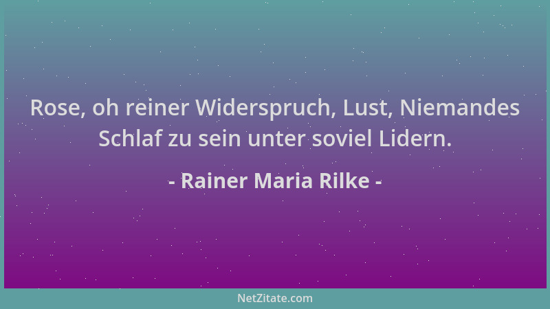 Rainer Maria Rilke - Rose, oh reiner Widerspruch, Lust, Niemandes Schlaf zu sein unter soviel Lidern....