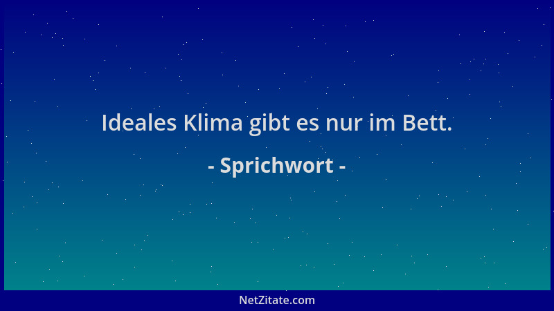 Sprichwort - Ideales Klima gibt es nur im Bett....