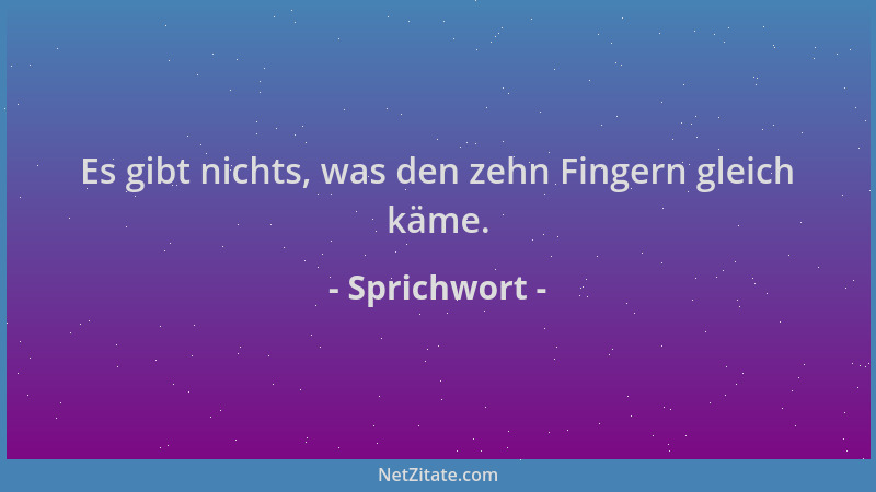 Sprichwort - Es gibt nichts, was den zehn Fingern gleich käme....