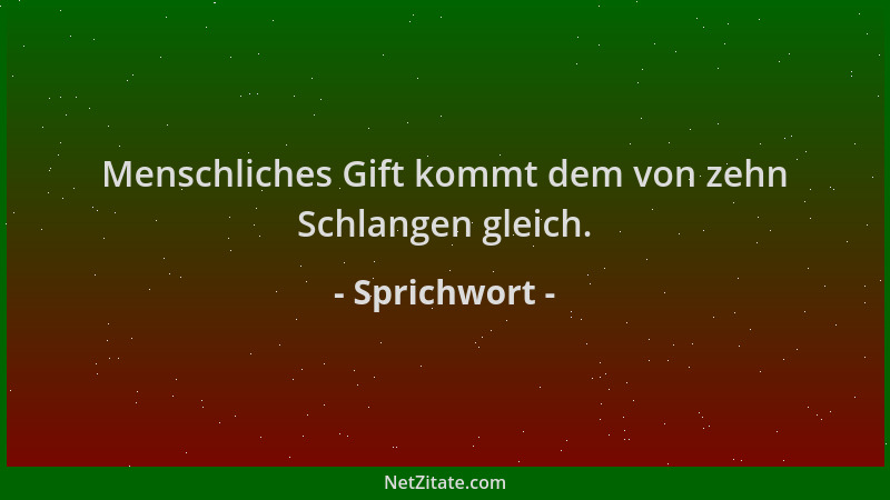 Sprichwort - Menschliches Gift kommt dem von zehn Schlangen gleich....