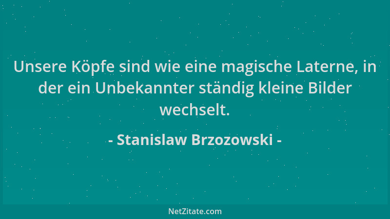 Stanislaw Brzozowski - Unsere Köpfe sind wie eine magische Laterne, in der ein Unbekannter ständig kleine Bilder wechselt....