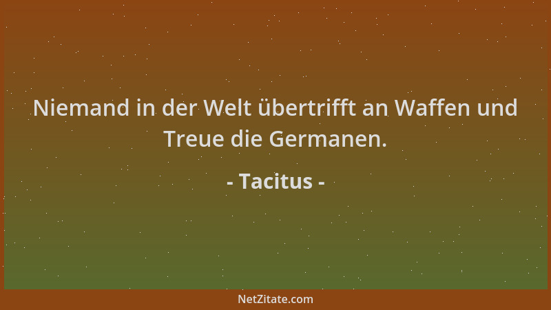 Tacitus - Niemand in der Welt übertrifft an Waffen und Treue die Germanen....