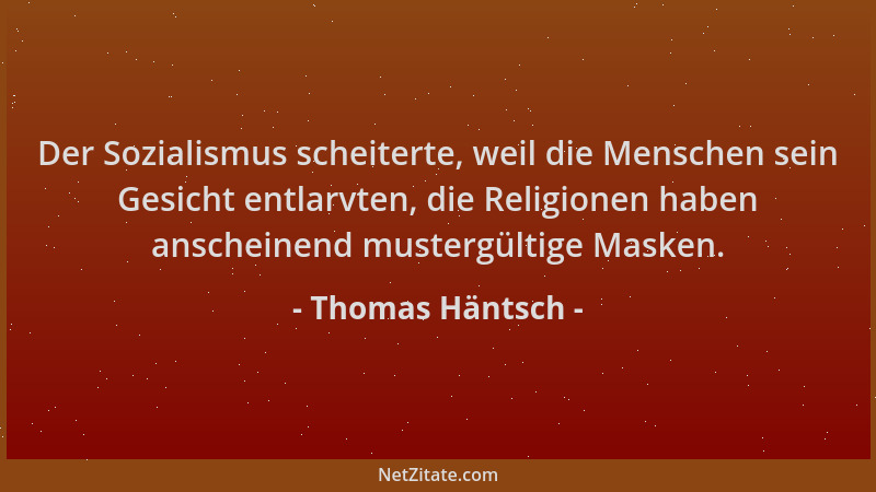 Thomas Häntsch - Der Sozialismus scheiterte, weil die Menschen sein Gesicht entlarvten, die Religionen haben anscheinend mu...