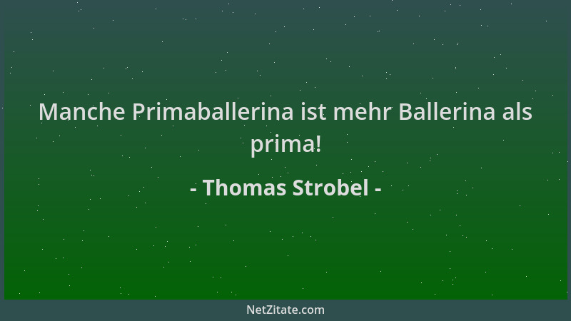 Thomas Strobel - Manche Primaballerina ist mehr Ballerina als prima!...