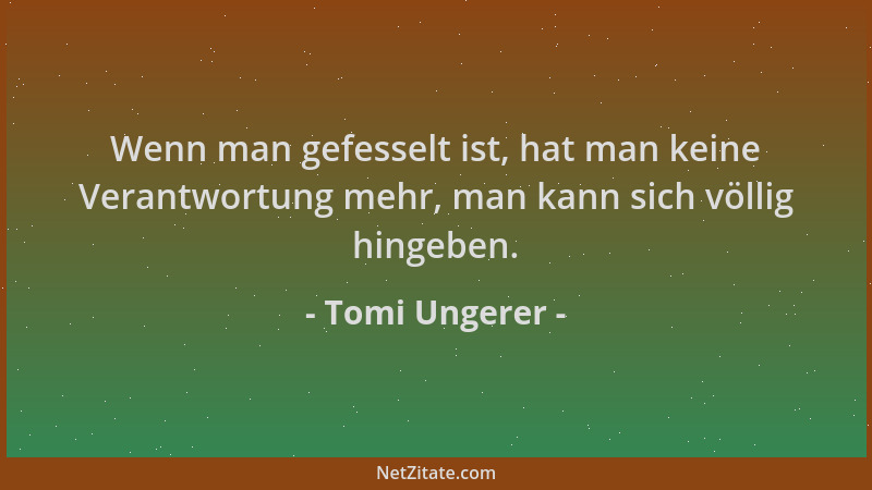 Tomi Ungerer - Wenn man gefesselt ist, hat man keine Verantwortung mehr, man kann sich völlig hingeben....