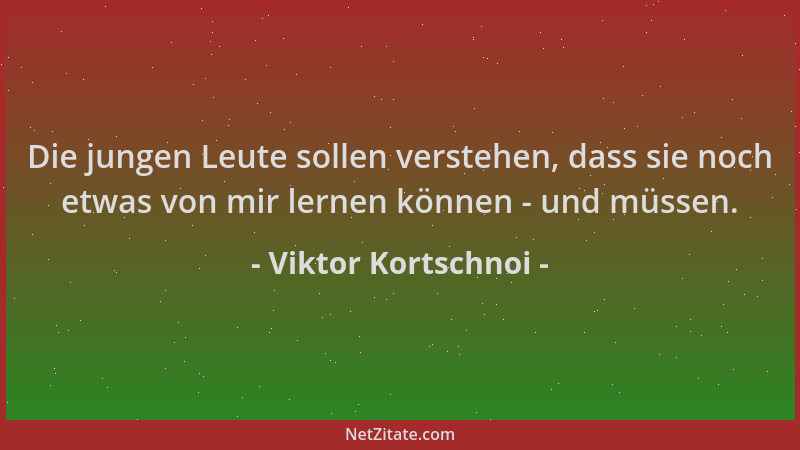 Viktor Kortschnoi - Die jungen Leute sollen verstehen, dass sie noch etwas von mir lernen können - und müssen....