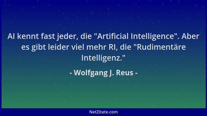 Wolfgang J. Reus - AI kennt fast jeder, die  "Artificial Intelligence ". Aber es gibt leider viel mehr RI, die  "Rudimentäre I...