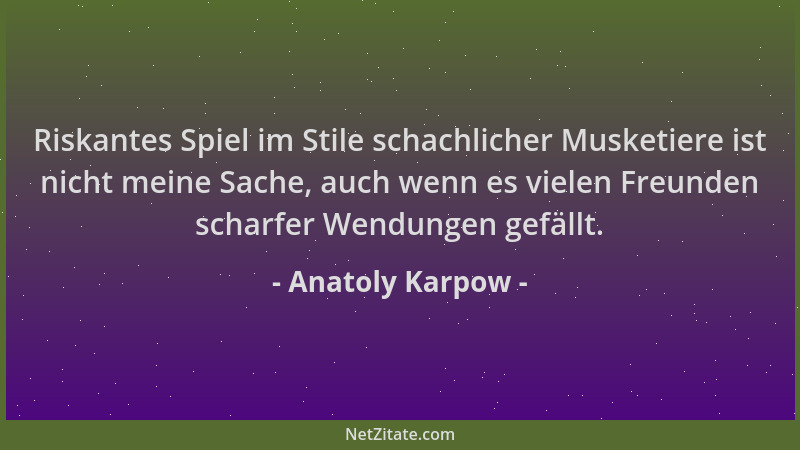 Anatoly Karpow - Riskantes Spiel im Stile schachlicher Musketiere ist nicht meine Sache, auch wenn es vielen Freunden schar...