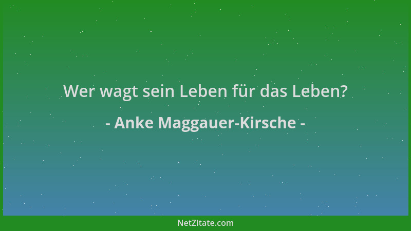 Anke Maggauer-Kirsche - Wer wagt sein Leben für das Leben?...