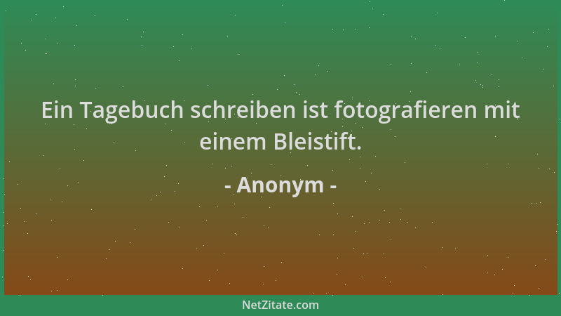 Anonym - Ein Tagebuch schreiben ist fotografieren mit einem Bleistift....