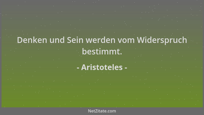Aristoteles - Denken und Sein werden vom Widerspruch bestimmt....