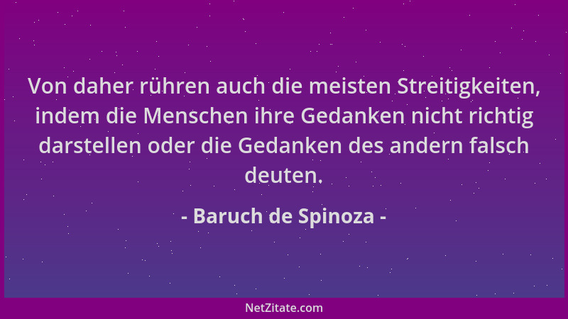Baruch de Spinoza - Von daher rühren auch die meisten Streitigkeiten, indem die Menschen ihre Gedanken nicht richtig darste...