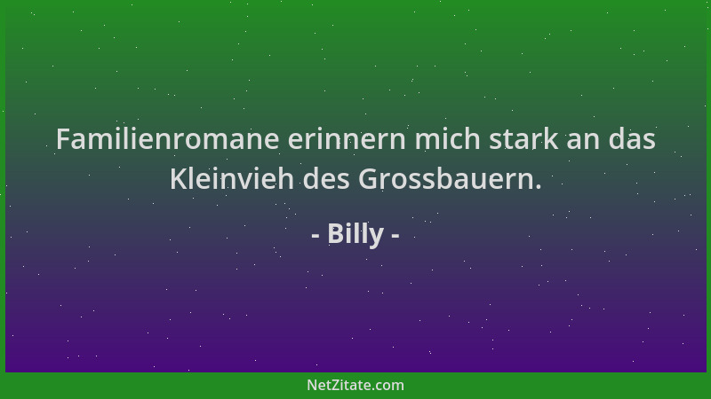 Billy - Familienromane erinnern mich stark an das Kleinvieh des Grossbauern....
