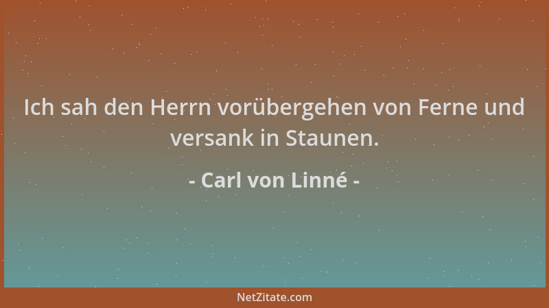 Carl von Linné - Ich sah den Herrn vorübergehen von Ferne und versank in Staunen....