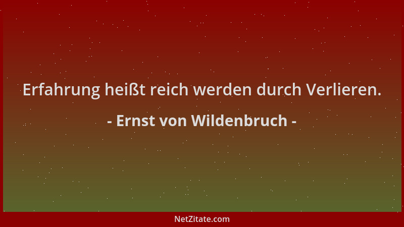 Ernst von Wildenbruch - Erfahrung heißt reich werden durch Verlieren....