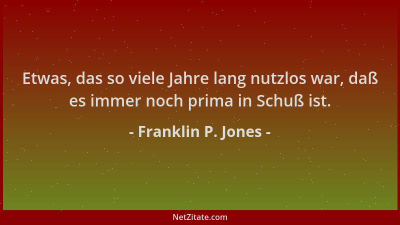 Franklin P. Jones - Etwas, das so viele Jahre lang nutzlos war, daß es immer noch prima in Schuß ist....