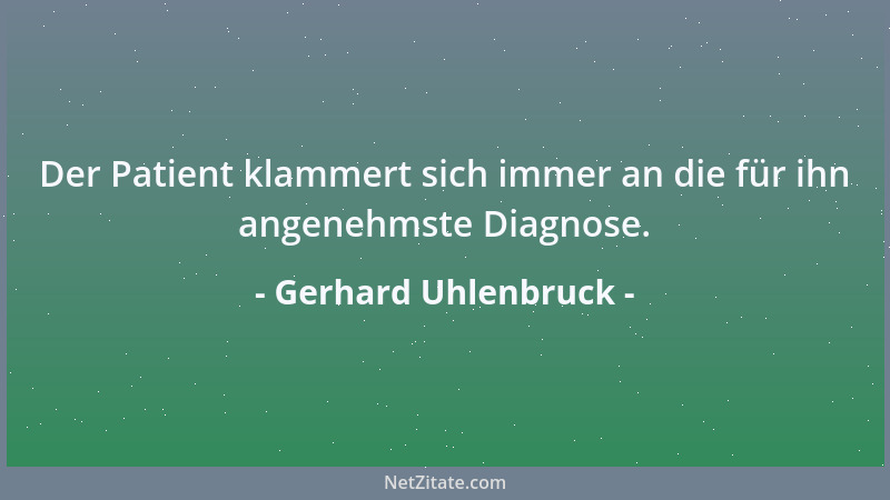 Gerhard Uhlenbruck - Der Patient klammert sich immer an die für ihn angenehmste Diagnose....