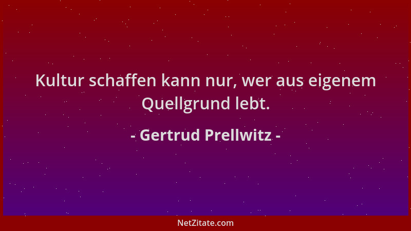 Gertrud Prellwitz - Kultur schaffen kann nur, wer aus eigenem Quellgrund lebt....