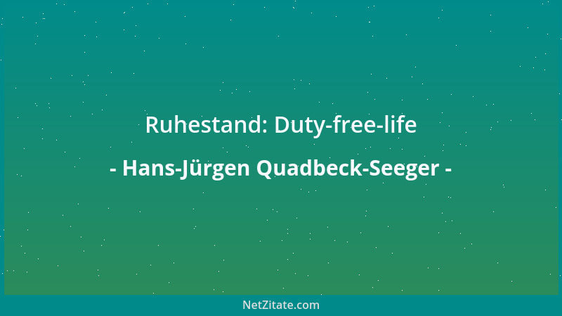 Hans-Jürgen Quadbeck-Seeger - Ruhestand: Duty-free-life...