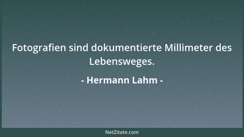Hermann Lahm - Fotografien sind dokumentierte Millimeter des Lebensweges....