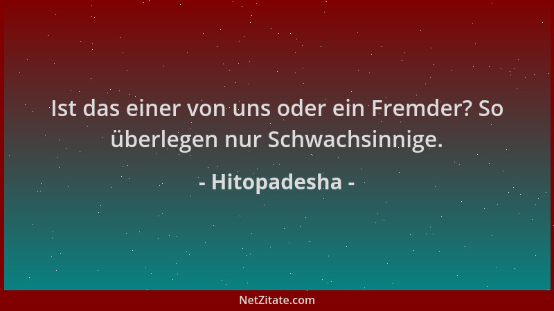 Hitopadesha - Ist das einer von uns oder ein Fremder? So überlegen nur Schwachsinnige....