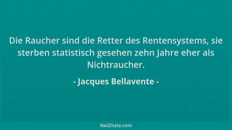 Jacques Bellavente - Die Raucher sind die Retter des Rentensystems, sie sterben statistisch gesehen zehn Jahre eher als Nic...