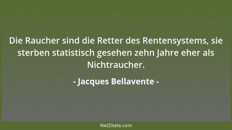Jacques Bellavente - Die Raucher sind die Retter des Rentensystems, sie sterben statistisch gesehen zehn Jahre eher als Nic...