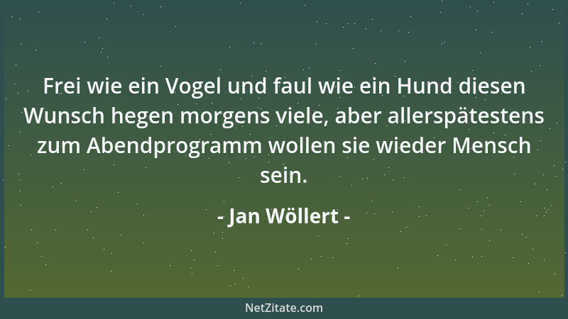 Jan Wöllert - Frei wie ein Vogel und faul wie ein Hund diesen Wunsch hegen morgens viele, aber allerspätestens zum Abendpro...