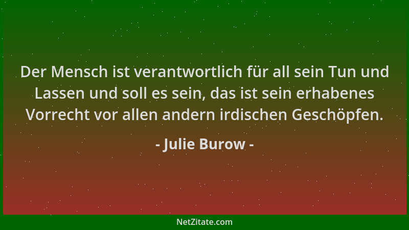 Julie Burow - Der Mensch ist verantwortlich für all sein Tun und Lassen und soll es sein, das ist sein erhabenes Vorrecht v...