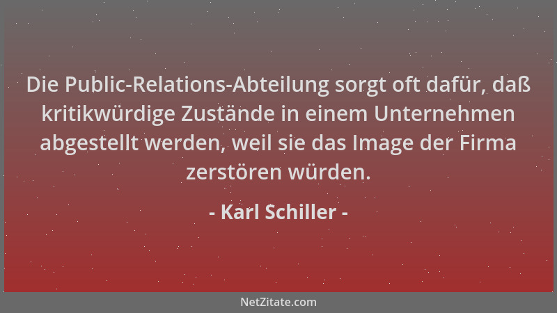 Karl Schiller - Die Public-Relations-Abteilung sorgt oft dafür, daß kritikwürdige Zustände in einem Unternehmen abgestellt...