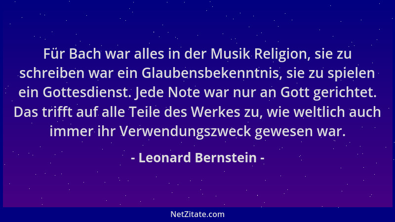 Leonard Bernstein - Für Bach war alles in der Musik Religion, sie zu schreiben war ein Glaubensbekenntnis, sie zu spielen e...