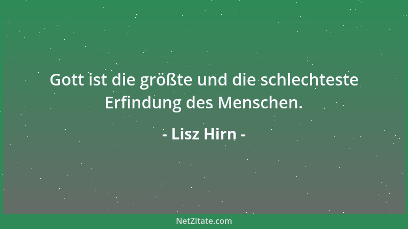 Lisz Hirn - Gott ist die größte und die schlechteste Erfindung des Menschen....