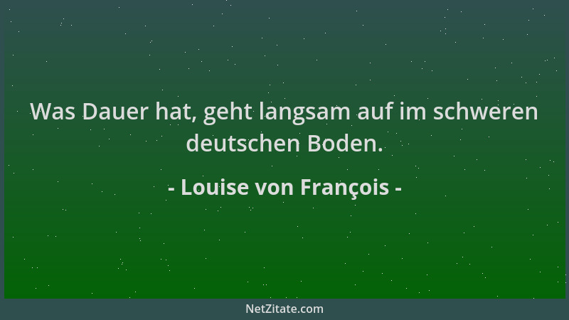 Louise von François - Was Dauer hat, geht langsam auf im schweren deutschen Boden....