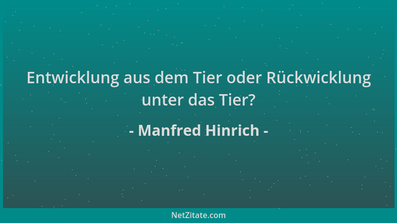 Manfred Hinrich - Entwicklung aus dem Tier oder Rückwicklung unter das Tier?...